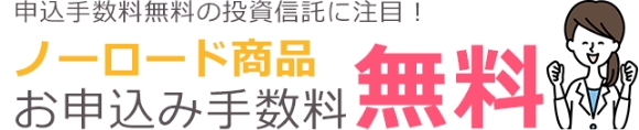 申し込み手数料無料の投資信託に注目！ノーロード商品お申し込み手数料無料